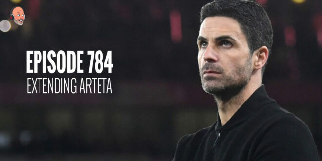 Episode 784 – Extending Arteta