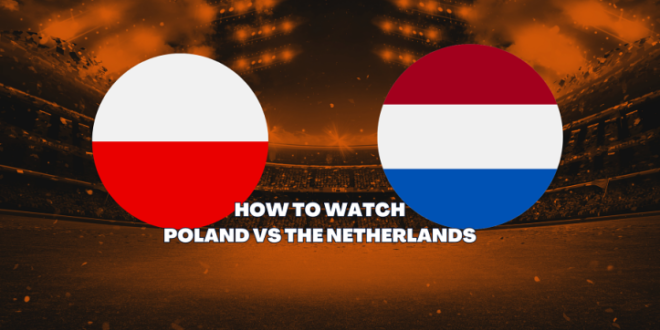 Poland vs Netherlands TV Channel and UK Time: How to watch