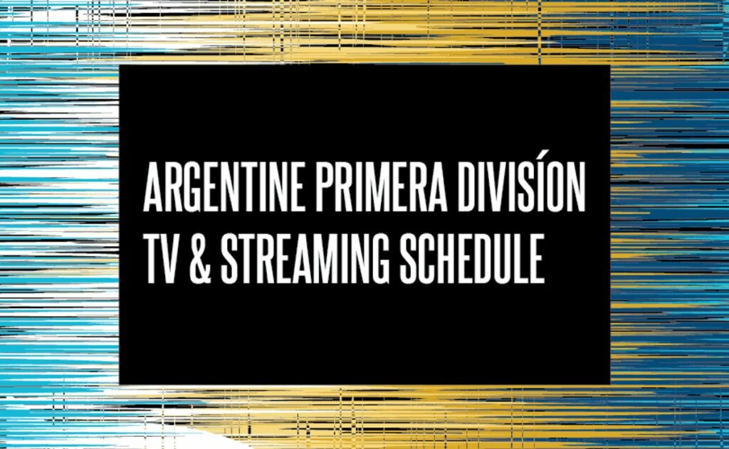 Argentine Primera División 2024 TV Schedule USA and Streaming Links