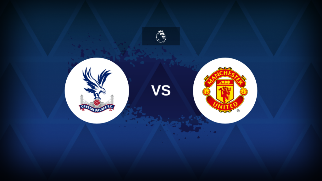 Premier League: Crystal Palace v Manchester United